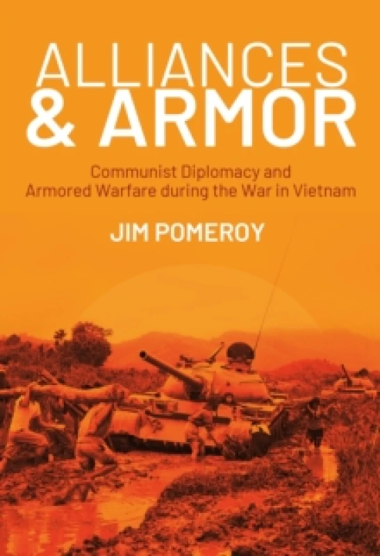 Image of Alliances & Armor : Communist Diplomacy and Armored Warfare during the War in Vietnam Hardback