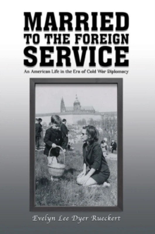 Image of Married to the Foreign Service : An American Life in the Era of Cold War Diplomacy Paperback / softback