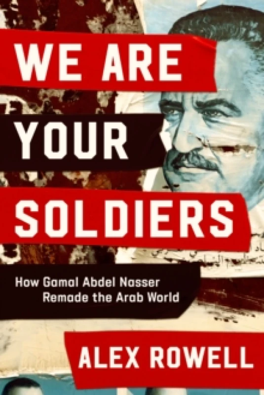 Image of We Are Your Soldiers : How Egypt's Gamal Abdel Nasser Remade the Arab World Hardback