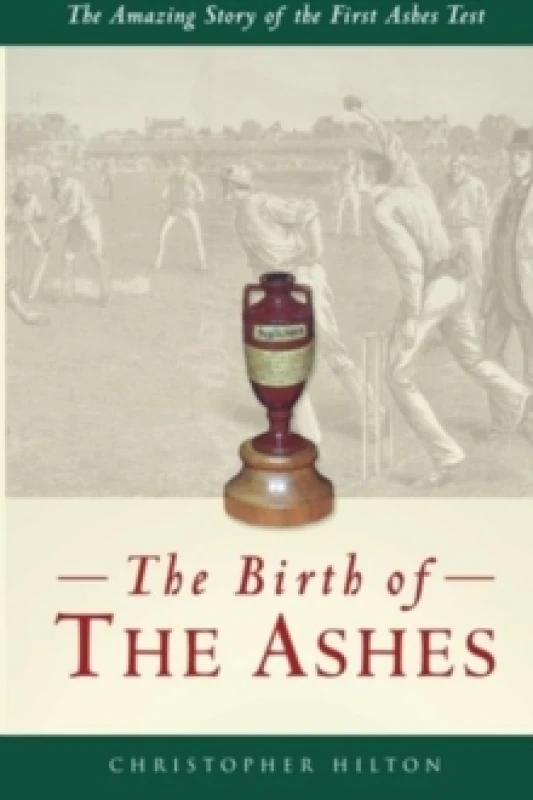 Image of The Birth of the Ashes. The Amazing Story of the First Ashes Test Paperback / softback