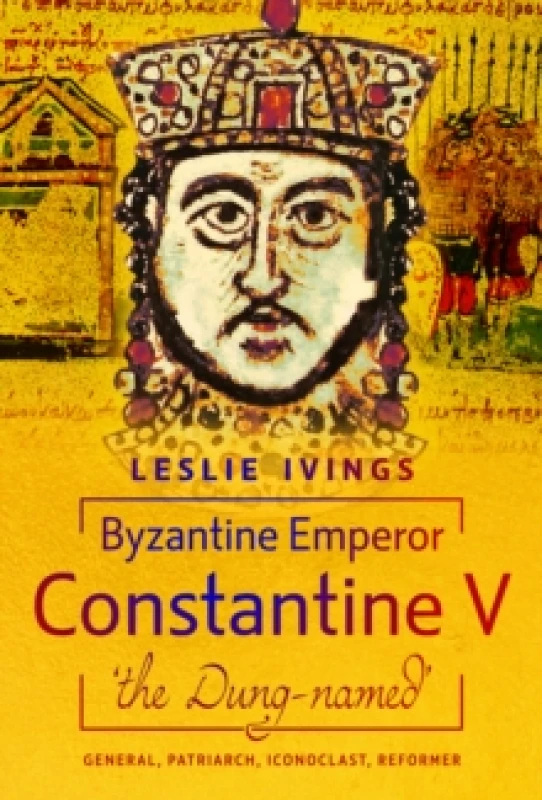 Image of Byzantine Emperor Constantine V, 'The Dung-Named'. Hardback. By Leslie Ivings Books