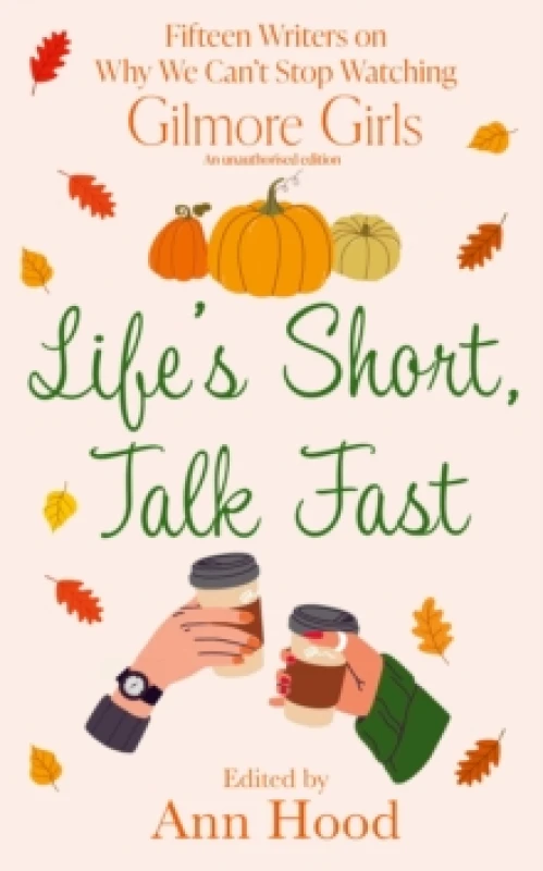 Image of Life's Short, Talk Fast : 15 Writers on Why We Cant Stop Watching Gilmore Girls Hardback