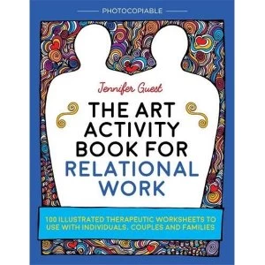 Image of The Art Activity Book for Relational Work: 100 Illustrated Therapeutic Worksheets to Use with Individuals, Couples and...