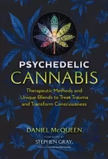 Image of Psychedelic Cannabis : Therapeutic Methods and Unique Blends to Treat Trauma and Transform Consciousness