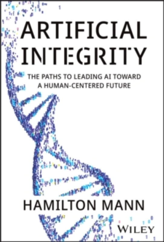 Image of Artificial Integrity : The Paths to Leading AI Toward a Human-Centered Future Hardback