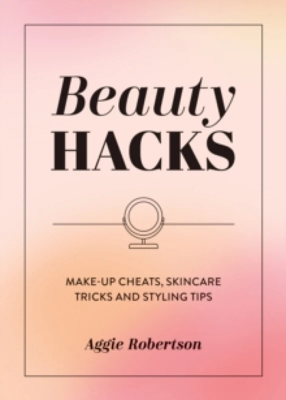 Image of Beauty Hacks : Make-Up Cheats, Skincare Tricks and Styling Tips Paperback / softback