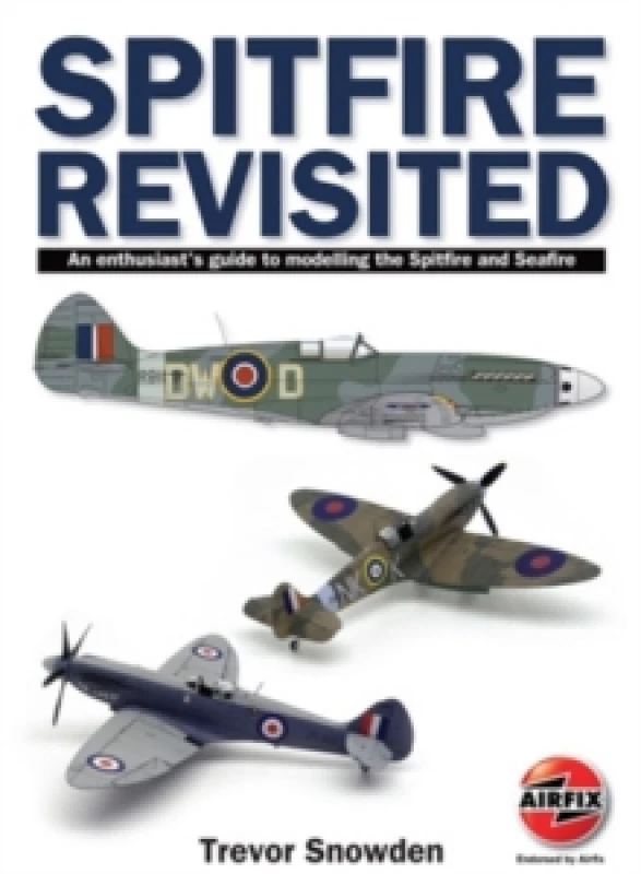 Image of Spitfire Revisited : An Enthusiast's Guide to Modelling the Spitfire and Sea Fire Paperback / softback