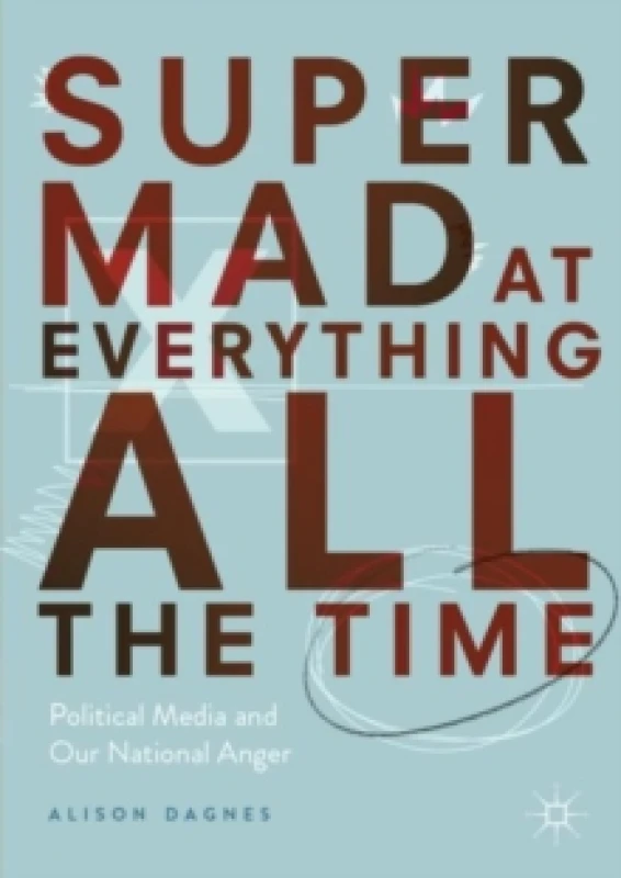 Image of Super Mad at Everything All the Time : Political Media and Our National Anger Paperback / softback
