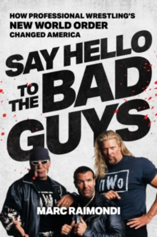 Image of Say Hello to the Bad Guys : How Professional Wrestling's New World Order Changed America Hardback