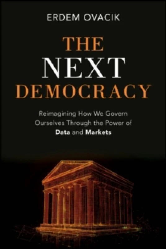 Image of The Next Democracy : Reimagining How We Govern Ourselves Through the Power of Data and Markets Hardback