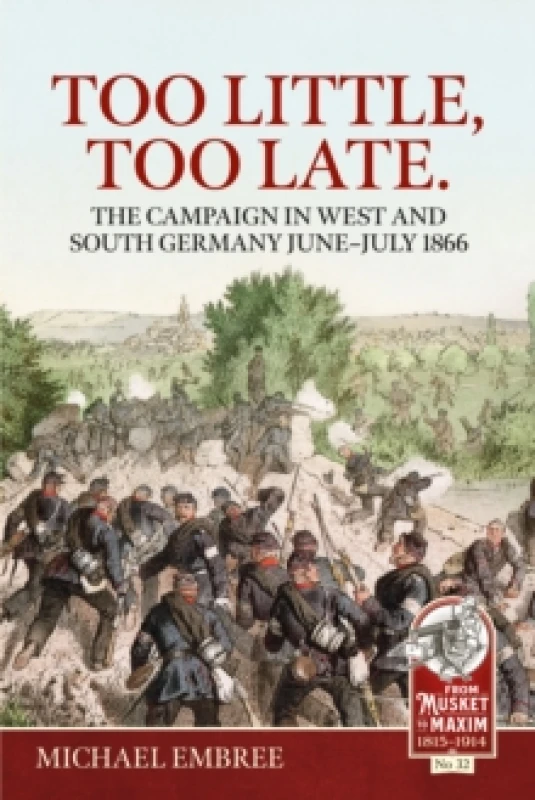 Image of Too Little, Too Late : The Campaign in West and South Germany June-July 1866 Paperback / softback