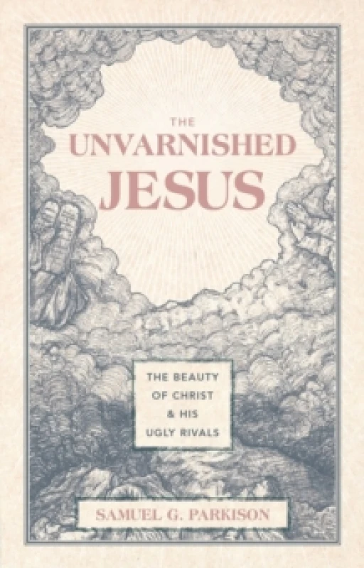 Image of The Unvarnished Jesus : The Beauty of Christ and His Ugly Rivals Hardback