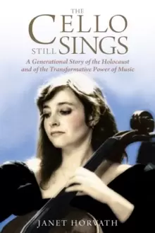 Image of The Cello Still Sings : A Generational Story of the Holocaust and of the Transformative Power of Music