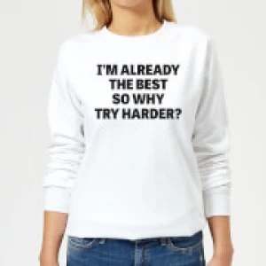 Image of Im Already the Best so Why Try Harder Womens Sweatshirt - White - 4XL