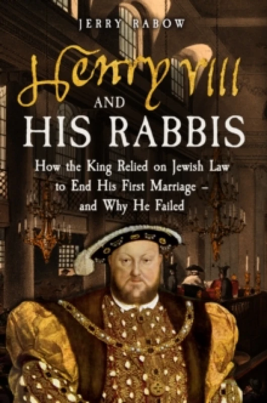 Image of Henry VIII and his Rabbis : How the King Relied on Jewish Law to End His First Marriage and Why He Failed Hardback