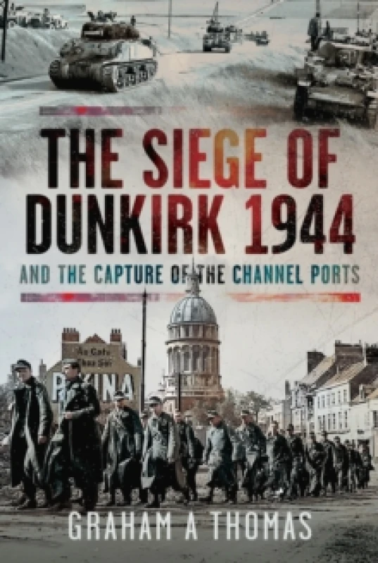Image of The Siege of Dunkirk, 1944 : And the Capture of the Channel Ports Hardback