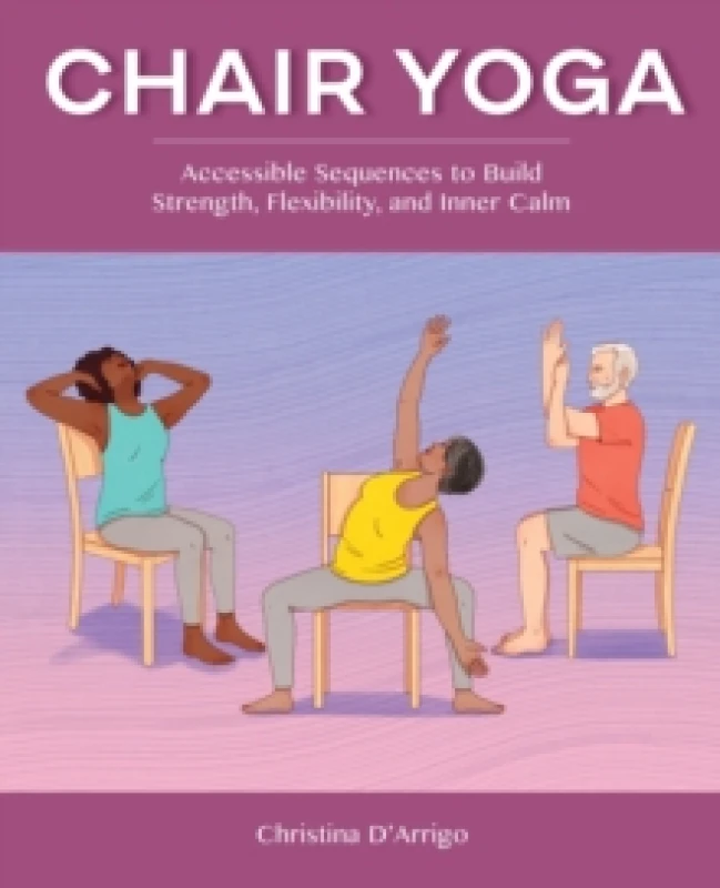 Image of Chair Yoga : Accessible Sequences to Build Strength, Flexibility, and Inner Calm Paperback / softback
