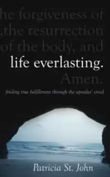 Image of Life Everlasting : Finding True Fulfilment through the Apostles' Creed