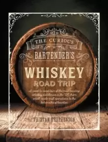 Image of The Curious Bartender's Whiskey Road Trip : A Coast to Coast Tour of the Most Exciting Whiskey Distilleries in the Us, from Small-Scale Craft Operatio