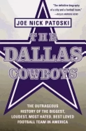 Image of dallas cowboys the outrageous history of the biggest loudest most hated bes