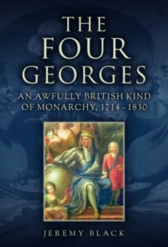Image of The Four Georges : An Awfully British Kind of Monarchy, 1714-1830 Hardback