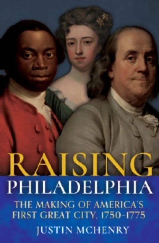 Image of Raising Philadelphia : The Making of Americas First Great City, 17501775 Hardback