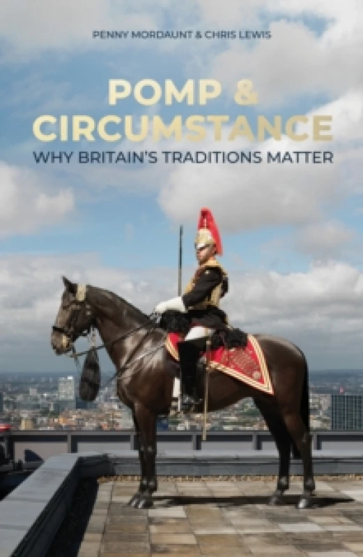 Image of Pomp & Circumstance : Why Britain's Traditions Matter Hardback