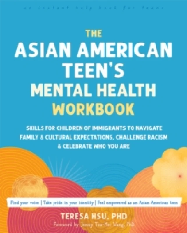 Image of The Asian American Teen's Mental Health Workbook : Skills for Children of Immigrants to Navigate Family and Cultural Expectations, Challenge Racism, a