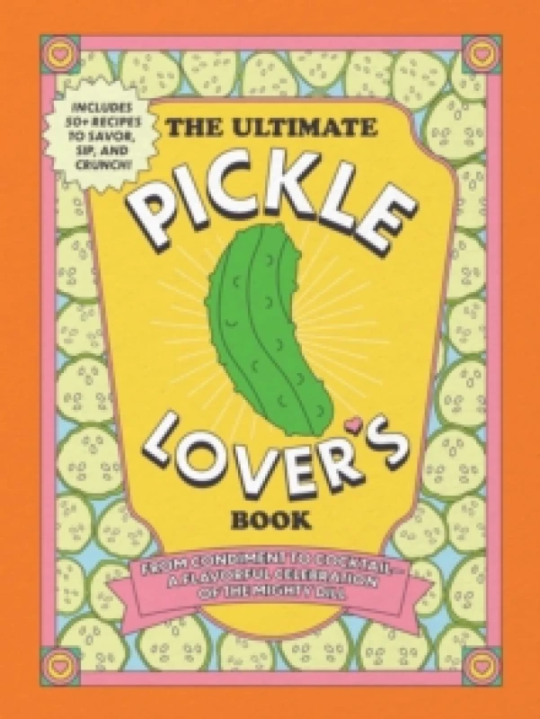 Image of The Ultimate Pickle Lover's Book : From Condiment to Cocktaila Flavorful Celebration of the Mighty Dill Hardback
