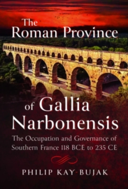 Image of The Roman Province of Gallia Narbonensis : The Occupation and Governance of Southern France, 118 BCE to 235 CE Hardback
