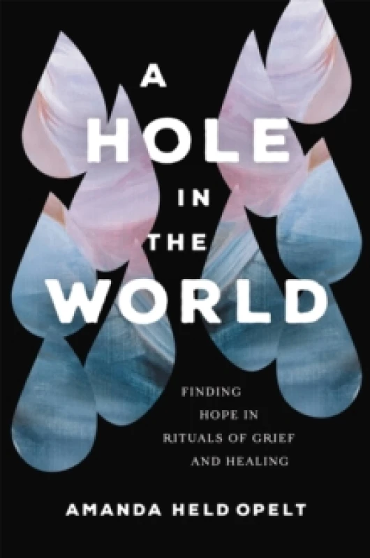 Image of A Hole in the World : Finding Hope in Rituals of Grief and Healing Paperback / softback
