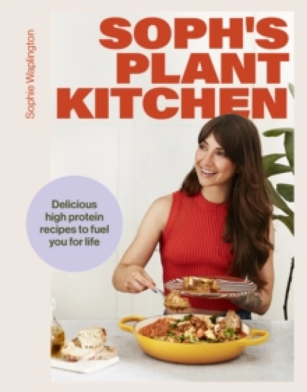 Image of Soph's Plant Kitchen: Delicious high protein recipes to fuel you for life - The Sunday Times Bestseller 2025 Hardback
