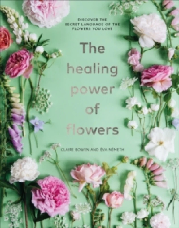 Image of The Healing Power of Flowers : discover the secret language of the flowers you love Hardback