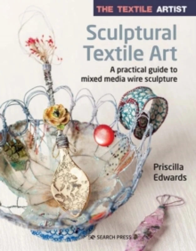 Image of The Textile Artist: Sculptural Textile Art : A Practical Guide to Mixed Media Wire Sculpture Paperback / softback