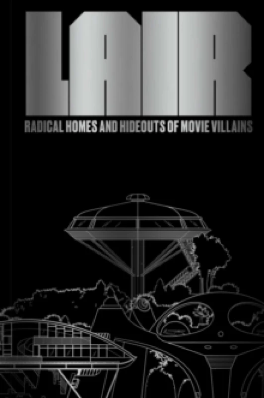 Image of Lair : Radical Homes and Hideouts of Movie Villains Hardback