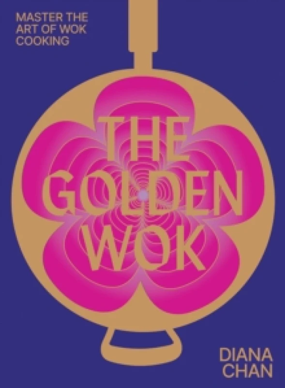 Image of The Golden Wok : Mastering the Art and Technique of Wok Cooking with over 80 Recipes Hardback