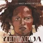 Image of The Matt Wates Sextet - Yemanja (Music CD)
