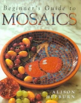 Image of Beginners Guide to Mosaics by Alison Hepburn Hardback