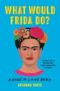 Image of what would frida do a guide to living boldly