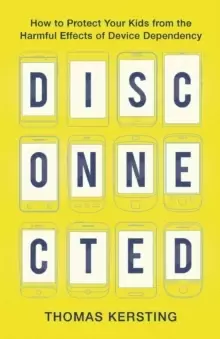 Image of Disconnected : How to Protect Your Kids from the Harmful Effects of Device Dependency
