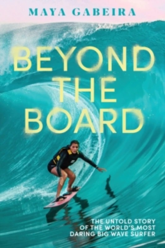 Image of Beyond the Board : The Untold Story of the World's Most Daring Big Wave Surfer Hardback