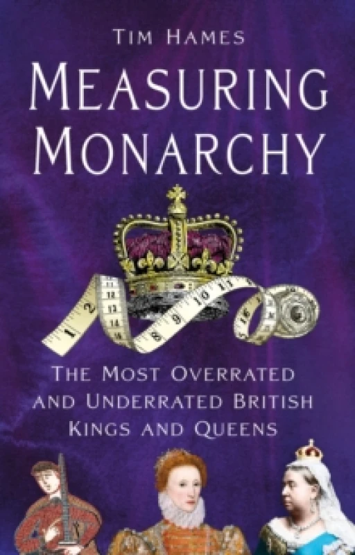 Image of Measuring Monarchy : The Most Overrated and Underrated British Kings and Queens Hardback