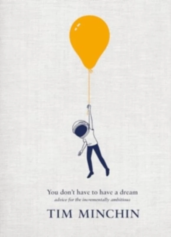 Image of You Don't Have To Have A Dream : Advice for the Incrementally Ambitious Hardback