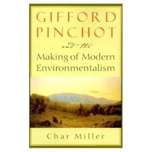 Image of Gifford Pinchot and the Making of Modern Environmentalism by Char Miller Hardback