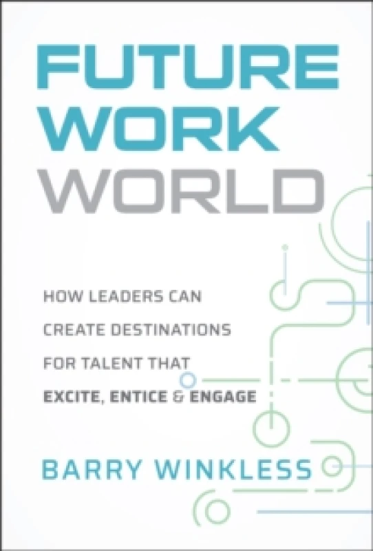 Image of Future Work World : How Leaders Can Create Destinations for Talent that Excite, Entice & Engage Hardback