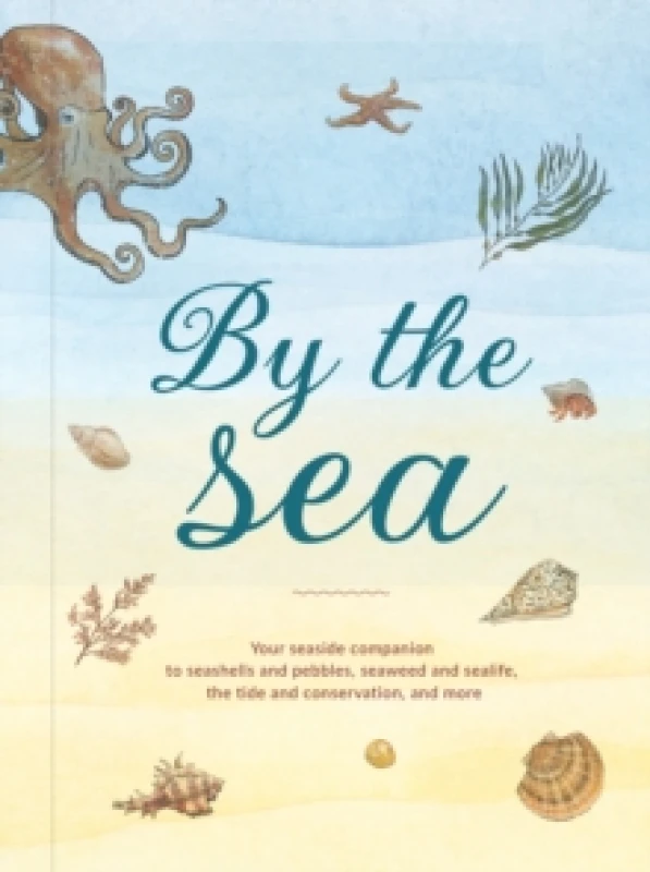 Image of By the Sea : Your Coastline Companion, from Beautiful Beaches and Marine Miscellany, to Stunning Seashells, Seaweed, and Sealife Hardback