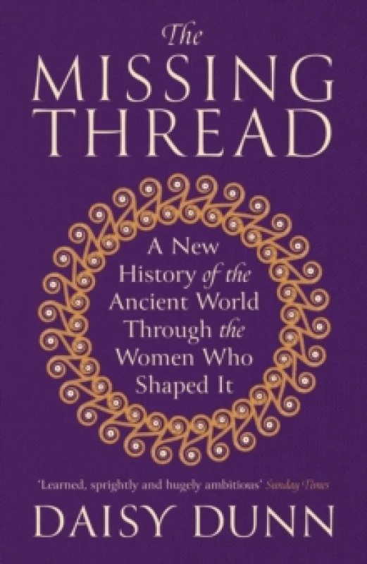 Image of The Missing Thread : A New History of the Ancient World Through the Women Who Shaped It Paperback / softback