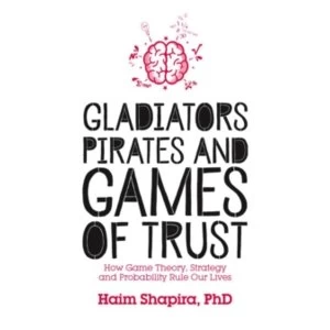 Image of Gladiators, Pirates and Games of Trust : How Game Theory, Strategy and Probability Rule Our Lives