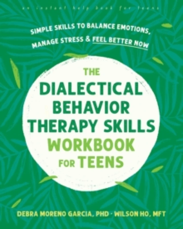 Image of The Dialectical Behavior Therapy Skills Workbook for Teens : Simple Skills to Balance Emotions, Manage Stress, and Feel Better Now Paperback / softbac