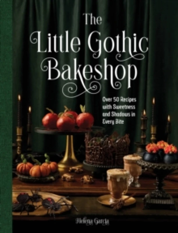 Image of The Little Gothic Bakeshop : Over 50 Recipes with Sweetness and Shadows in Every Bite Hardback